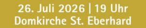 Event date and location: July 26, 2026, at 7 PM, Domkirche St. Eberhard.